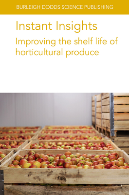Instant Insights: Improving the shelf life of horticultural produce (Burleigh Dodds Science: Instant Insights, 84)