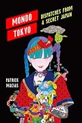 Mondo Tokyo: Dispatches from a Secret Japan
