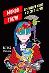 Mondo Tokyo: Dispatches from a Secret Japan Mondo Tokyo: Dispatches from a Secret Japan