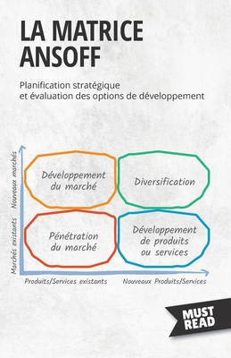 La Matrice Ansoff: Planification stratégique et évaluation des options de développement (Must Read Business) (French Edition)