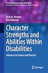 Character Strengths and Abilities Within Disabilities: Advances in Science and Practice (Positive Psychology and Disability Series)