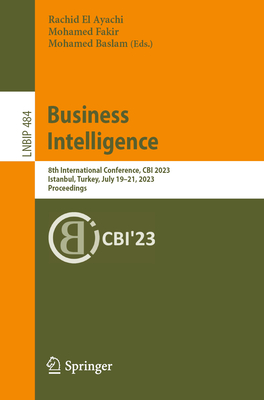 Business Intelligence: 8th International Conference, CBI 2023, Istanbul, Turkey, July 19–21, 2023, Proceedings (Lecture Notes in Business Information Processing)