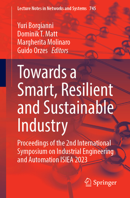 Towards a Smart, Resilient and Sustainable Industry: Proceedings of the 2nd International Symposium on Industrial Engineering and Automation ISIEA 2023 (Lecture Notes in Networks and Systems, 745)