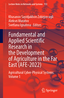 Fundamental and Applied Scientific Research in the Development of Agriculture in the Far East (AFE-2022): Agricultural Cyber-Physical Systems, Volume 1 (Lecture Notes in Networks and Systems, 733)