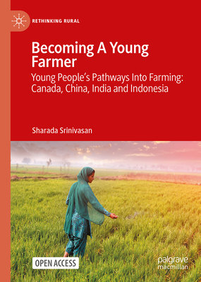 Becoming A Young Farmer: Young People’s Pathways Into Farming: Canada, China, India and Indonesia (Rethinking Rural)