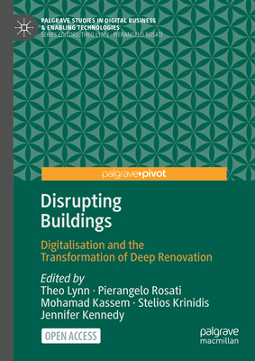 Disrupting Buildings: Digitalisation and the Transformation of Deep Renovation (Palgrave Studies in Digital Business & Enabling Technologies)