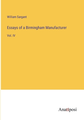 Essays of a Birmingham Manufacturer: Vol. IV