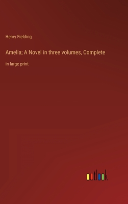 Amelia; A Novel in three volumes, Complete: in large print
