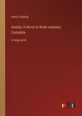 Amelia; A Novel in three volumes, Complete: in large print