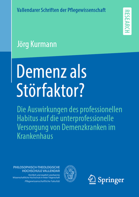 Demenz als Störfaktor?: Die Auswirkungen des professionellen Habitus auf die interprofessionelle Versorgung von Demenzkranken im Krankenhaus ... der Pflegewissenschaft) (German Edition)