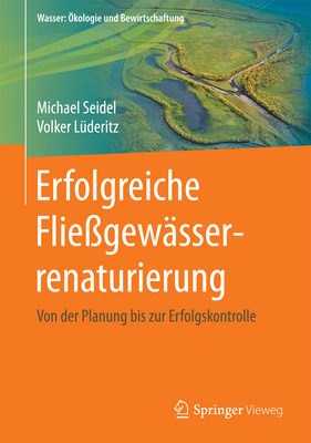 Fließgewässerrenaturierung mit strukturverbessernden Maßnahmen: Von der Zustandserfassung bis zur Erfolgskontrolle (Wasser: Ökologie und Bewirtschaftung) (German Edition)