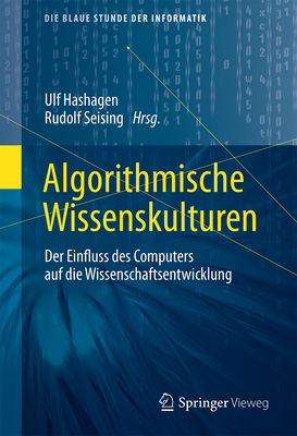 Algorithmische Wissenskulturen: Der Einfluss des Computers auf die Wissenschaftsentwicklung (Die blaue Stunde der Informatik) (German Edition)
