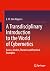 A Transdisciplinary Introduction to the World of Cybernetics: Basics, Models, Theories and Practical Examples