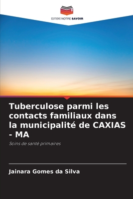 Tuberculose parmi les contacts familiaux dans la municipalité de CAXIAS - MA: Soins de santé primaires (French Edition)