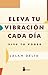 ELEVA TU VIBRACIÓN CADA DÍA...