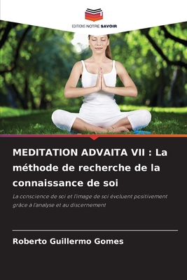 MEDITATION ADVAITA VII : La méthode de recherche de la connaissance de soi: La conscience de soi et l'image de soi évoluent positivement grâce à l'analyse et au discernement (French Edition)