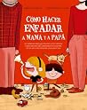 Cómo hacer enfadar a mamá y papá