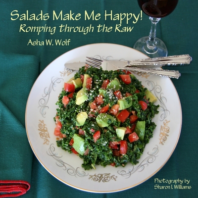 Salads Make Me Happy!: Romping through the Raw