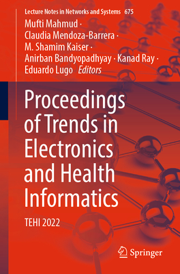 Proceedings of Trends in Electronics and Health Informatics: TEHI 2022 (Lecture Notes in Networks and Systems, 675)
