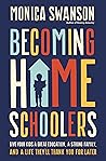 Becoming Homeschoolers: Give Your Kids a Great Education, a Strong Family, and a Life They'll Thank You for Later