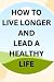 How to Live Longer and Lead...