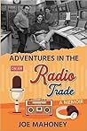 Adventures in the Radio Trade by Joe Mahoney Adventures in the Radio Trade by Joe Mahoney