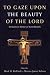To Gaze upon the Beauty of the Lord: Sermons in Honor of Scott Bruzek