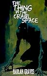 The Thing in the Crawl Space by Harlan Graves