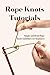 Rope Knots Tutorials: Simple and Detail Rope Knots Guidelines for Beginners: Rope Knots Guide Book