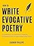 How To Write Evocative Poetry: A Guidebook For Unlocking Creativity, Expressing Truth & Captivating Imagination (Poetry by Zachary Phillips)