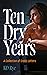 Ten Dry Years: A Collection...