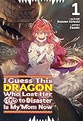 I Guess This Dragon Who Lost Her Egg to Disaster Is My Mom Now Volume 1