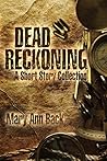 Dead Reckonning: A Short Story Collection Dead Reckonning: A Short Story Collection