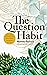 The Question Habit: The art of building resilient relationships with God and others one question at a time