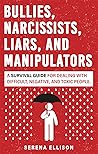 Bullies, Narcissists, Liars, and Manipulators: A survival guide for dealing with difficult, negative, and toxic people.