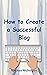 How to Create a Successful Blog by Melissa Nicholson