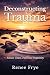 Deconstructing Trauma by Renee Frye Deconstructing Trauma by Renee Frye