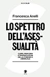Lo spettro dell'asessualità - Corpi, percorsi e rivendicazion... by Francesca Anelli