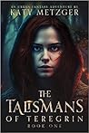 The Talismans of Teregrin by Katy Metzger