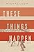 These Things Happen by Michael Eon