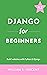 Django for Beginners: Build websites with Python and Django