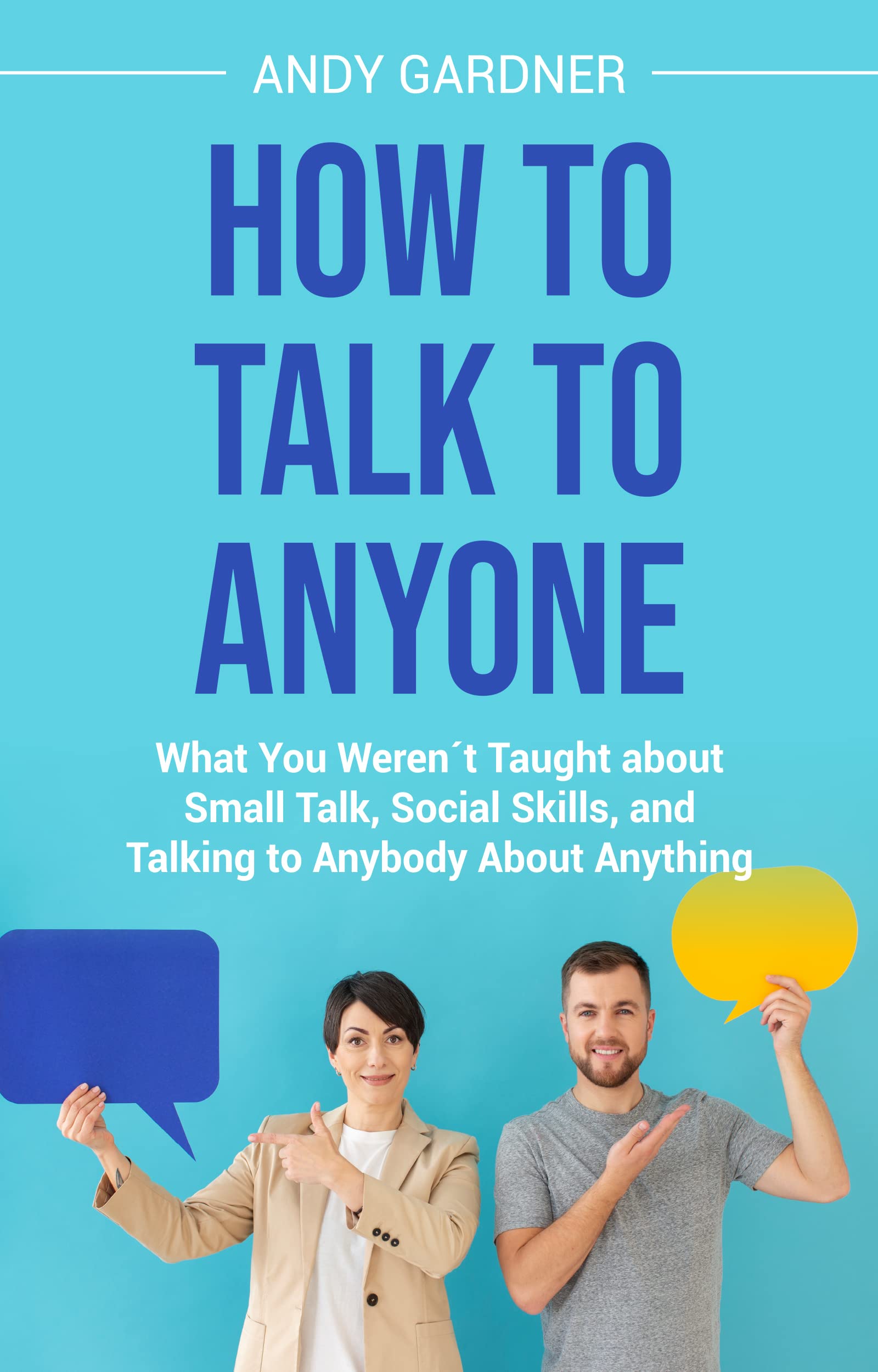 How to Talk to Anyone: What You Weren´t Taught about Small Talk, Social Skills, and Talking to Anybody About Anything (Social Intelligence)