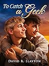 To Catch a Geek by David R. Slayton