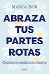 Abraza tus partes rotas: Conócete, acéptate, sánate (Spanish Edition)