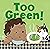 Too Green!