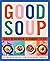 Good Soup: 52 Colorful Reci...