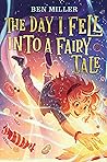 The Day I Fell into a Fairy Tale by Ben     Miller