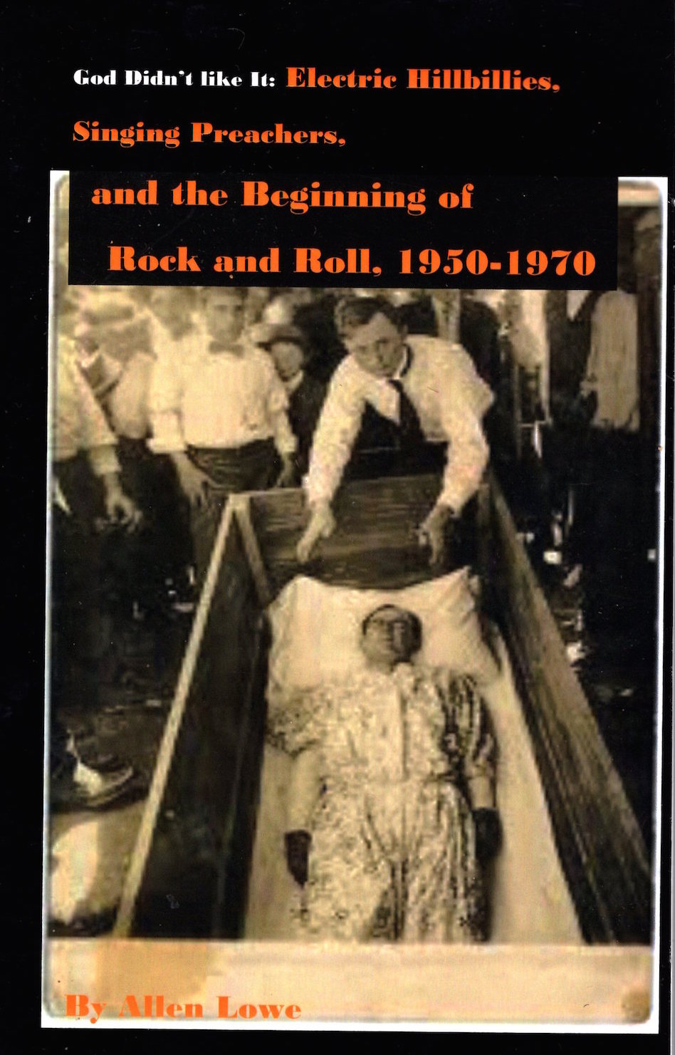 GOD DIDN'T LIKE IT ELECTRIC HILLBILLIES, SINGING PREACHERS, AND THE BEGINNINGS OF ROCK AND ROLL, 1950-1970
