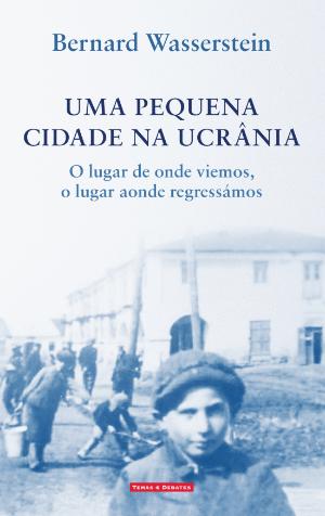 Uma Pequena Cidade na Ucrânia - O lugar de onde viemos, o lugar aonde regressámos