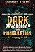 DARK PSYCHOLOGY AND MANIPULATION by Michael                    ...